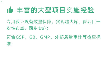 豐富的大型項目實施經(jīng)驗：專用GSP驗證設(shè)備數(shù)量暴漲，實現(xiàn)超大庫、多項目一次性布點，同步實施； 符合GSP、GB、GMP、外部質(zhì)量 審計等檢查標(biāo)準(zhǔn)